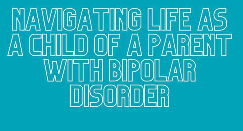 Thriving Under One Roof: Navigating Life as the Child of Someone with Bipolar Disorder