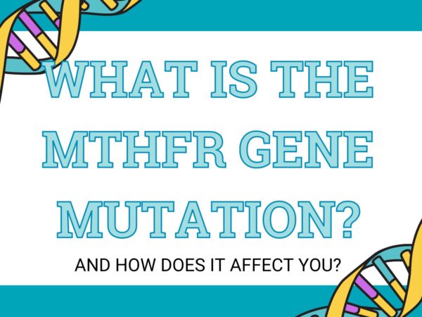 What Is the MTHFR Gene Mutation? And How Does It Affect You?