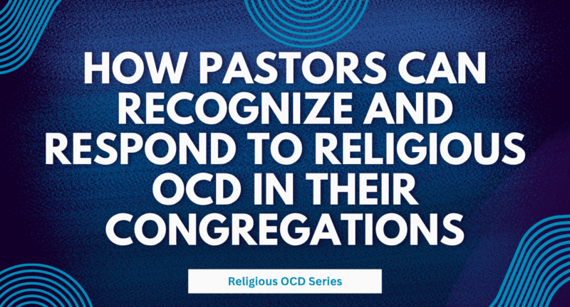 How Pastors Can Recognize and Respond to Religious OCD in Their Congregations