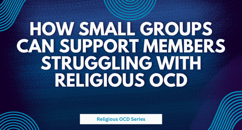 How Small Groups Can Support Members Struggling with Religious OCD