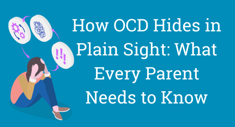 How OCD Hides in Plain Sight: What Every Parent Needs to Know