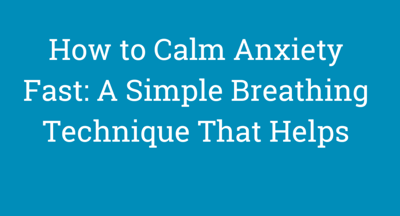 How to Calm Anxiety Fast: A Simple Breathing Technique That Helps