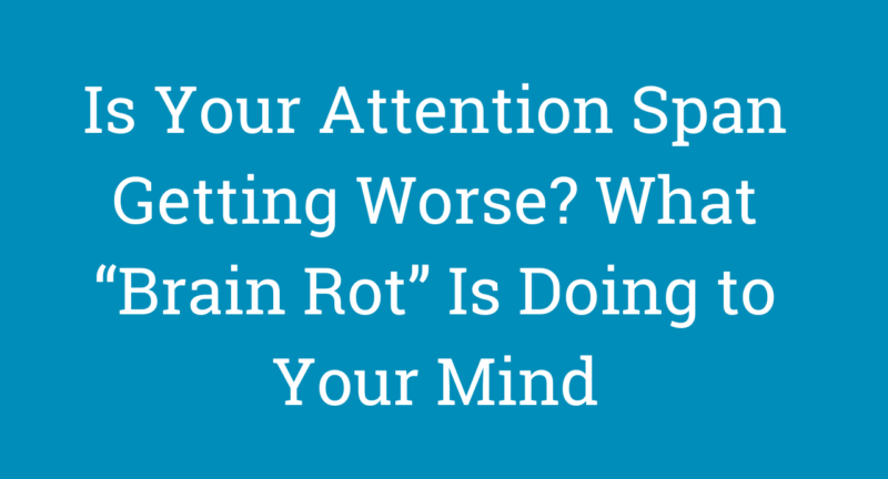 Is Your Attention Span Getting Worse? What “Brain Rot” Is Doing to Your Mind