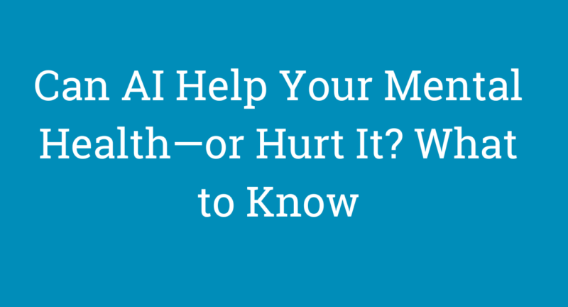 Can AI Help Your Mental Health—or Hurt It? What to Know