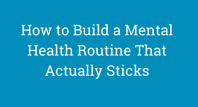 How to Build a Mental Health Routine That Actually Sticks