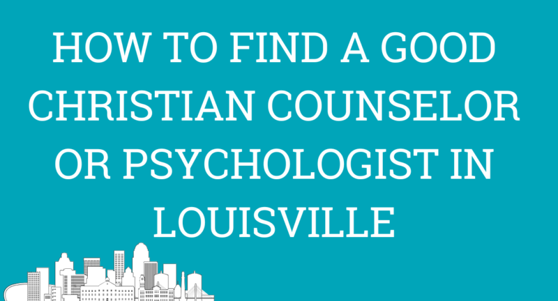 How to Find a Good Christian Counselor or Psychologist in Louisville